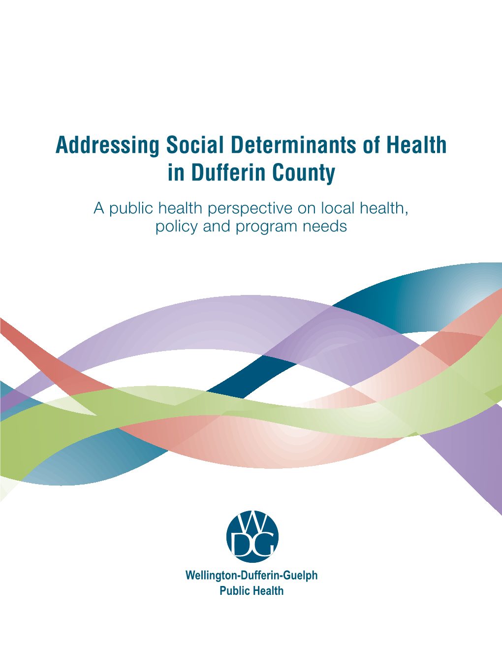 Addressing Social Determinants of Health in Dufferin County a Public Health Perspective on Local Health, Policy and Program Needs