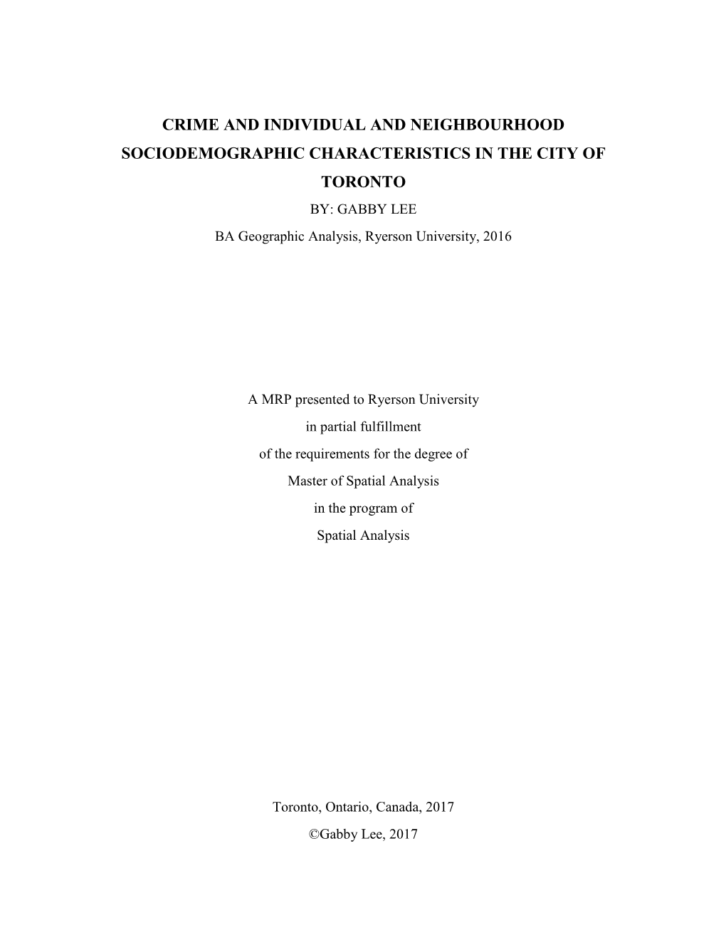 CRIME and INDIVIDUAL and NEIGHBOURHOOD SOCIODEMOGRAPHIC CHARACTERISTICS in the CITY of TORONTO BY: GABBY LEE BA Geographic Analysis, Ryerson University, 2016