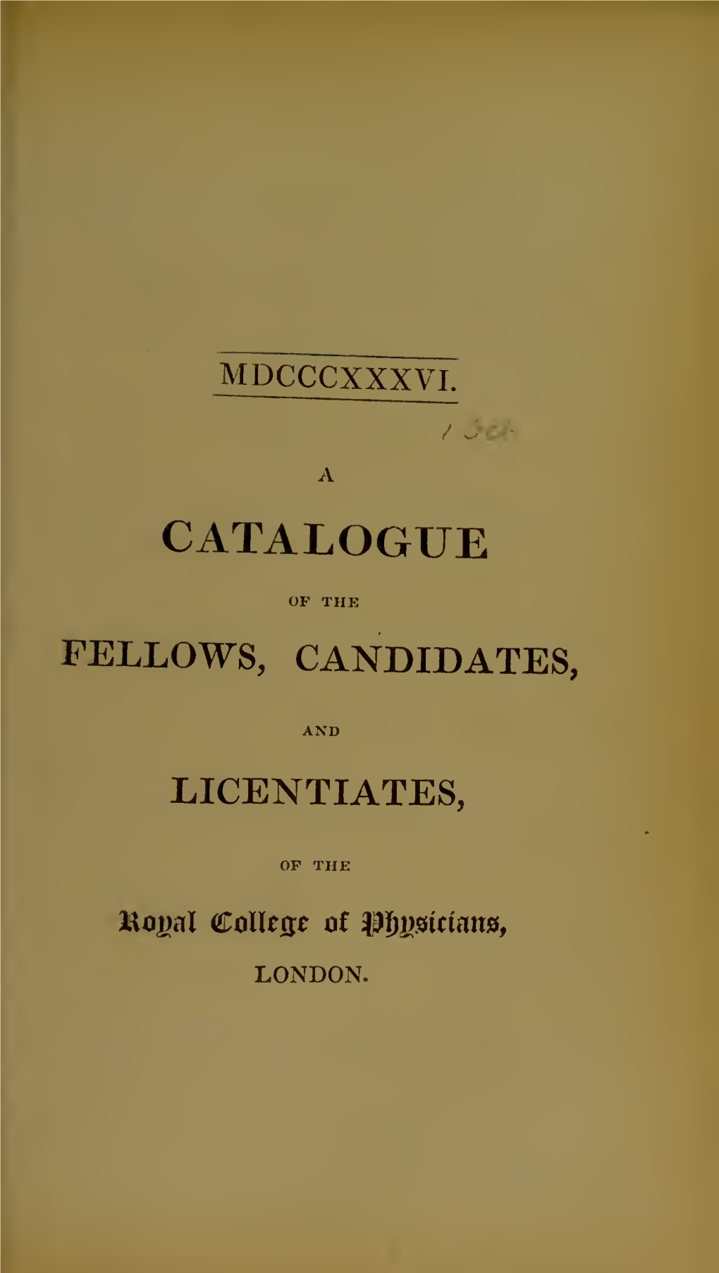 A Catalogue of the Fellows, Candidates, Licentiates [And Extra