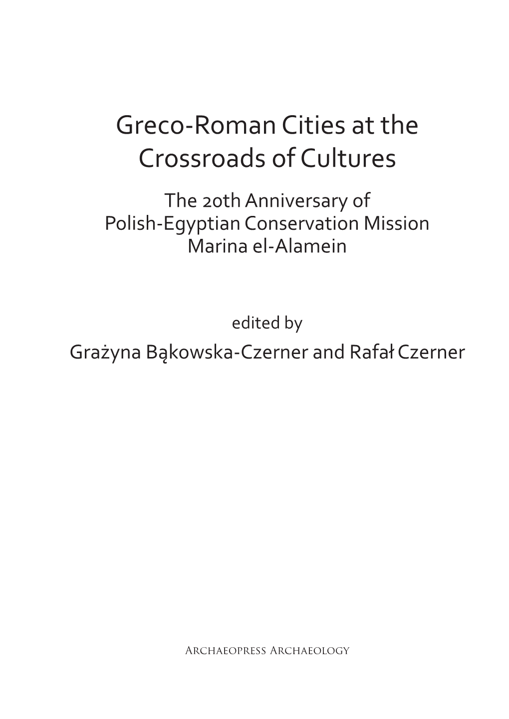 Greco-Roman Cities at the Crossroads of Cultures the 20Th Anniversary of Polish-Egyptian Conservation Mission Marina El-Alamein