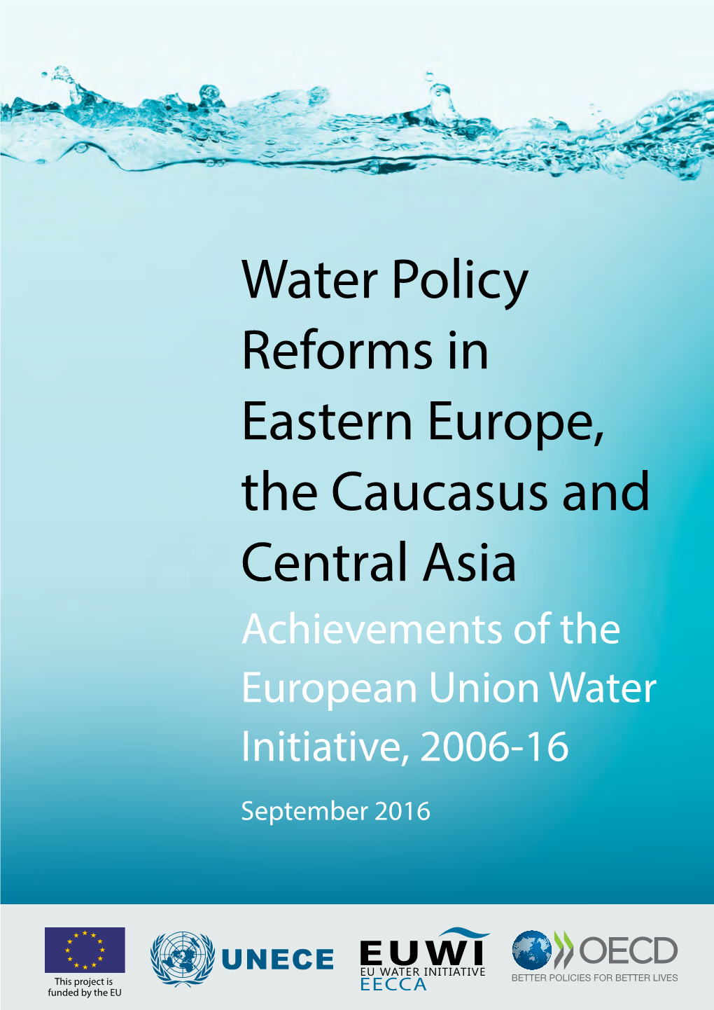 Water Policy Reforms in Eastern Europe, the Caucasus and Central Asia Achievements of the European Union Water Initiative, 2006-16 September 2016