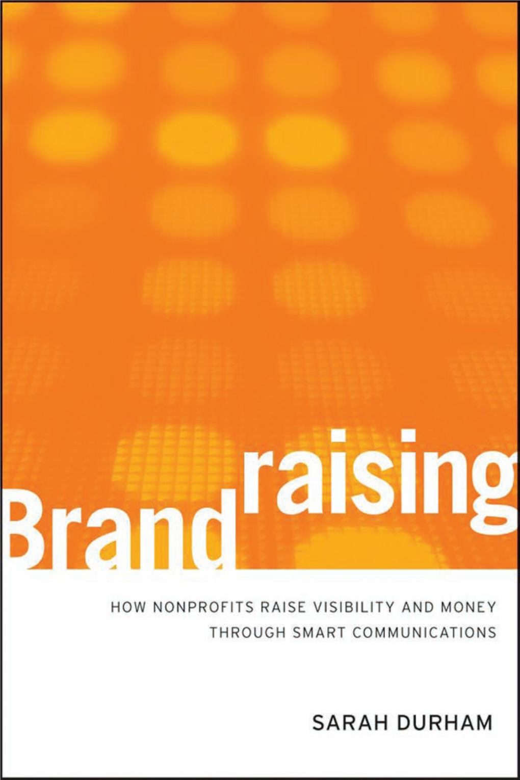 The Organizational Level 31 the Identity Level 32 the Experiential Level 33 Leadership Involvement in Each Level 34 Measuring and Assessing Brandraising’S Impact 35