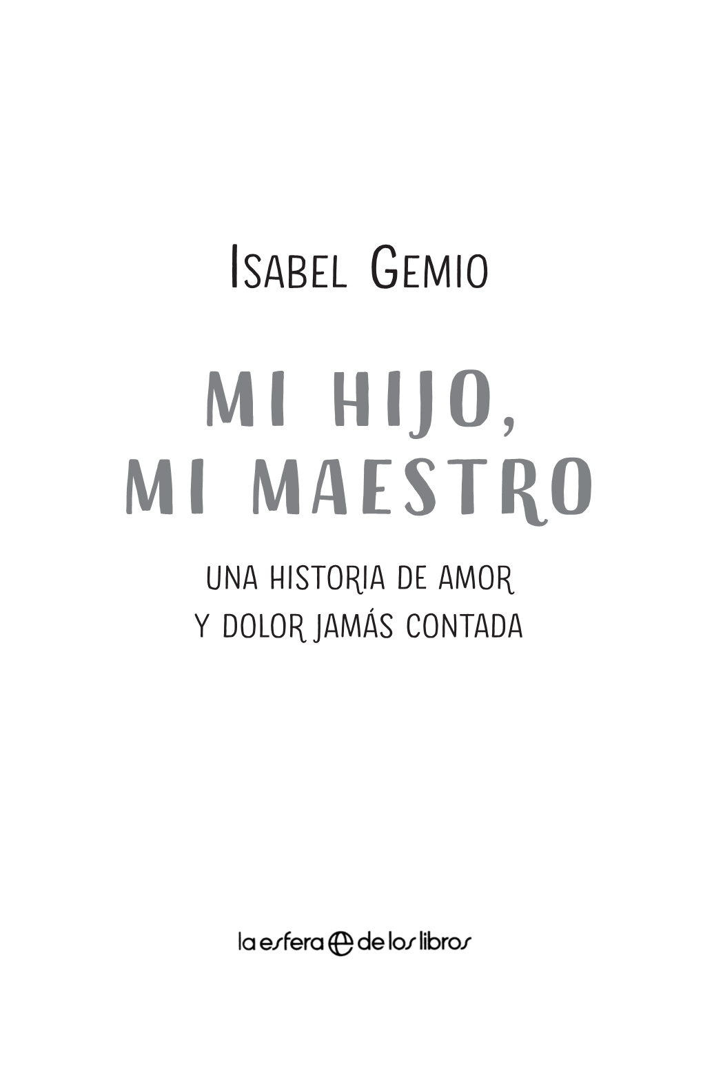 MI HIJO, MI MAESTRO Una Historia De Amor Y Dolor Jamás Contada