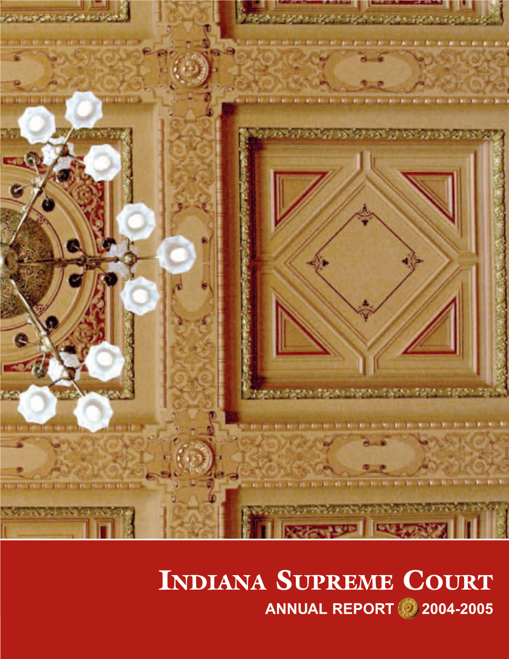 INDIANA SUPREME COURT ANNUAL REPORT 2004-2005 Indiana’S Court of Last Resort: the Indiana State Supreme Court Front Row Left to Right: Justice Robert D