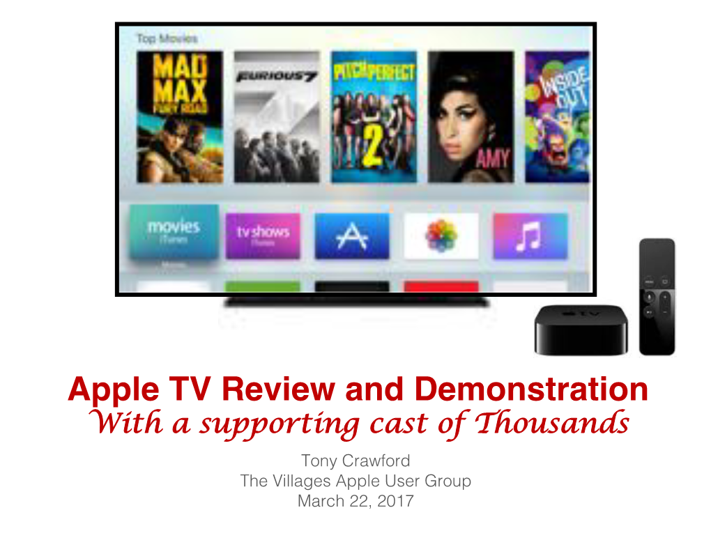 Apple TV Review and Demonstration with a Supporting Cast of Thousands Tony Crawford the Villages Apple User Group March 22, 2017 TV Streaming Devices