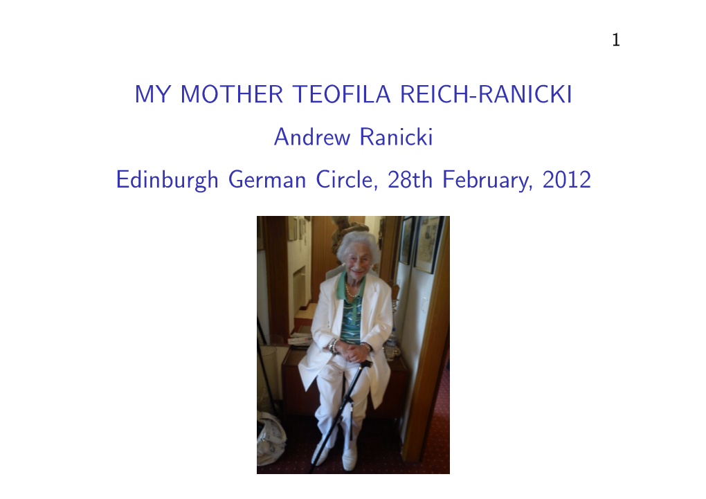 MY MOTHER TEOFILA REICH-RANICKI Andrew Ranicki Edinburgh German Circle, 28Th February, 2012 2 Timeline
