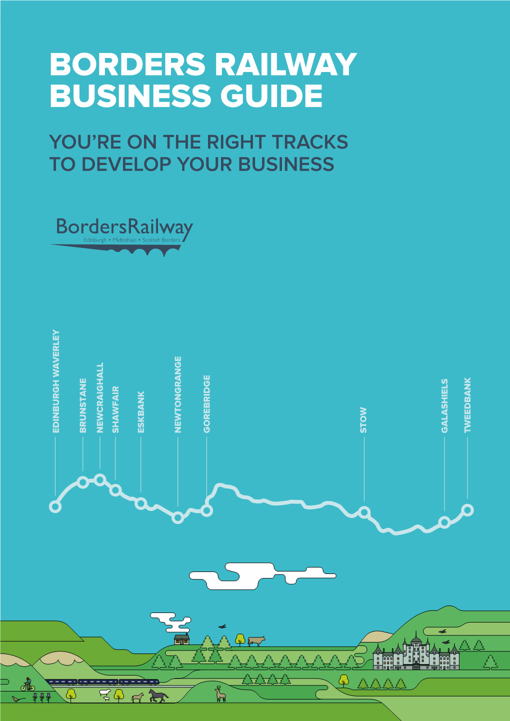 Borders Railway Business Guide You’Re on the Right Tracks to Develop Your Business