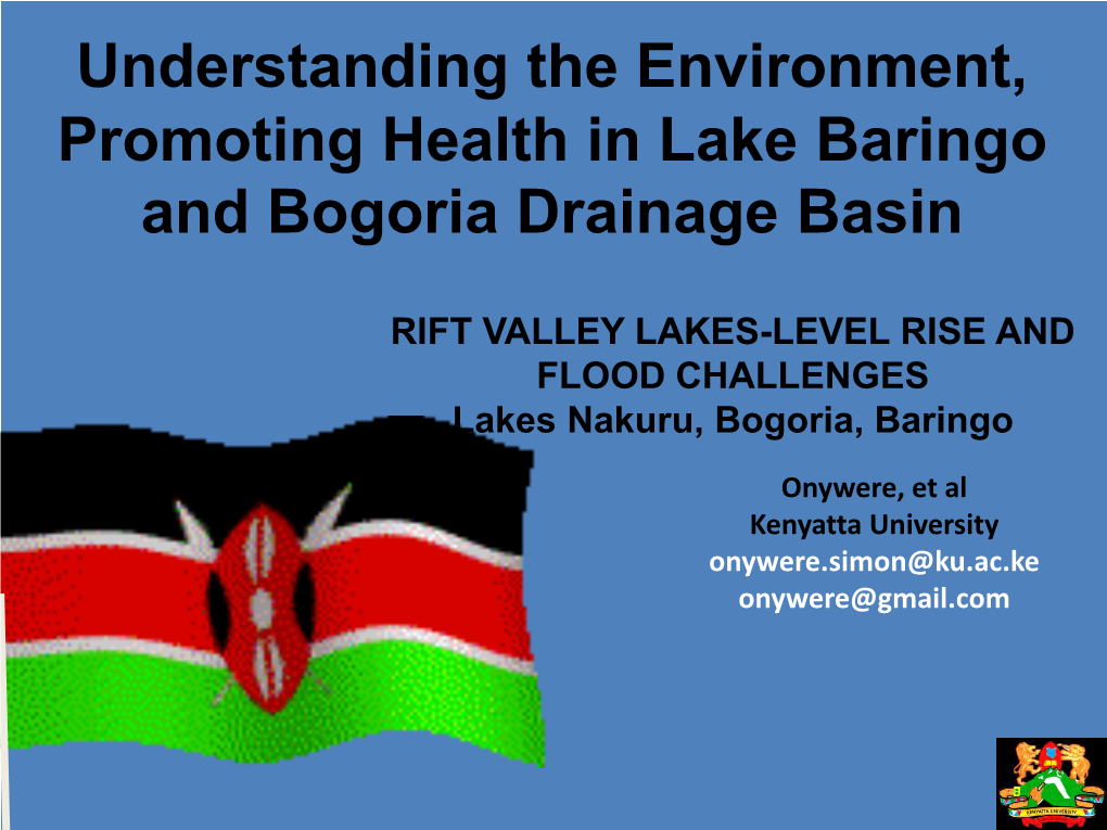 RIFT VALLEY LAKES-LEVEL RISE and FLOOD CHALLENGES Lakes Nakuru, Bogoria, Baringo Onywere, Et Al Kenyatta University Onywere.Simon@Ku.Ac.Ke Onywere@Gmail.Com