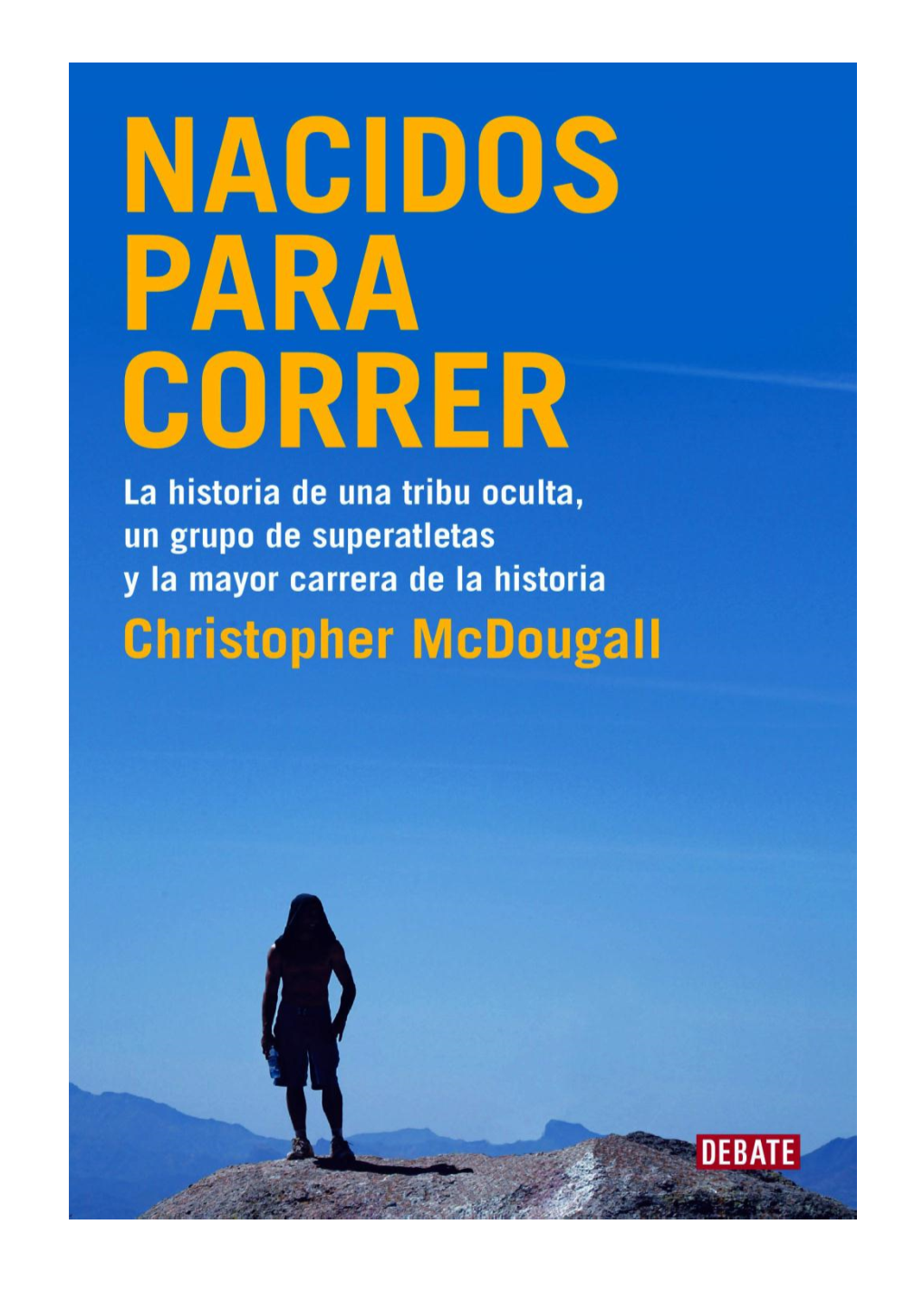 Nacidos Para Correr : Una Tribu Oculta, Superatletas Y La Carrera Más Grande Que El Mundo Nunca Ha Visto / Christopher Mcdougall