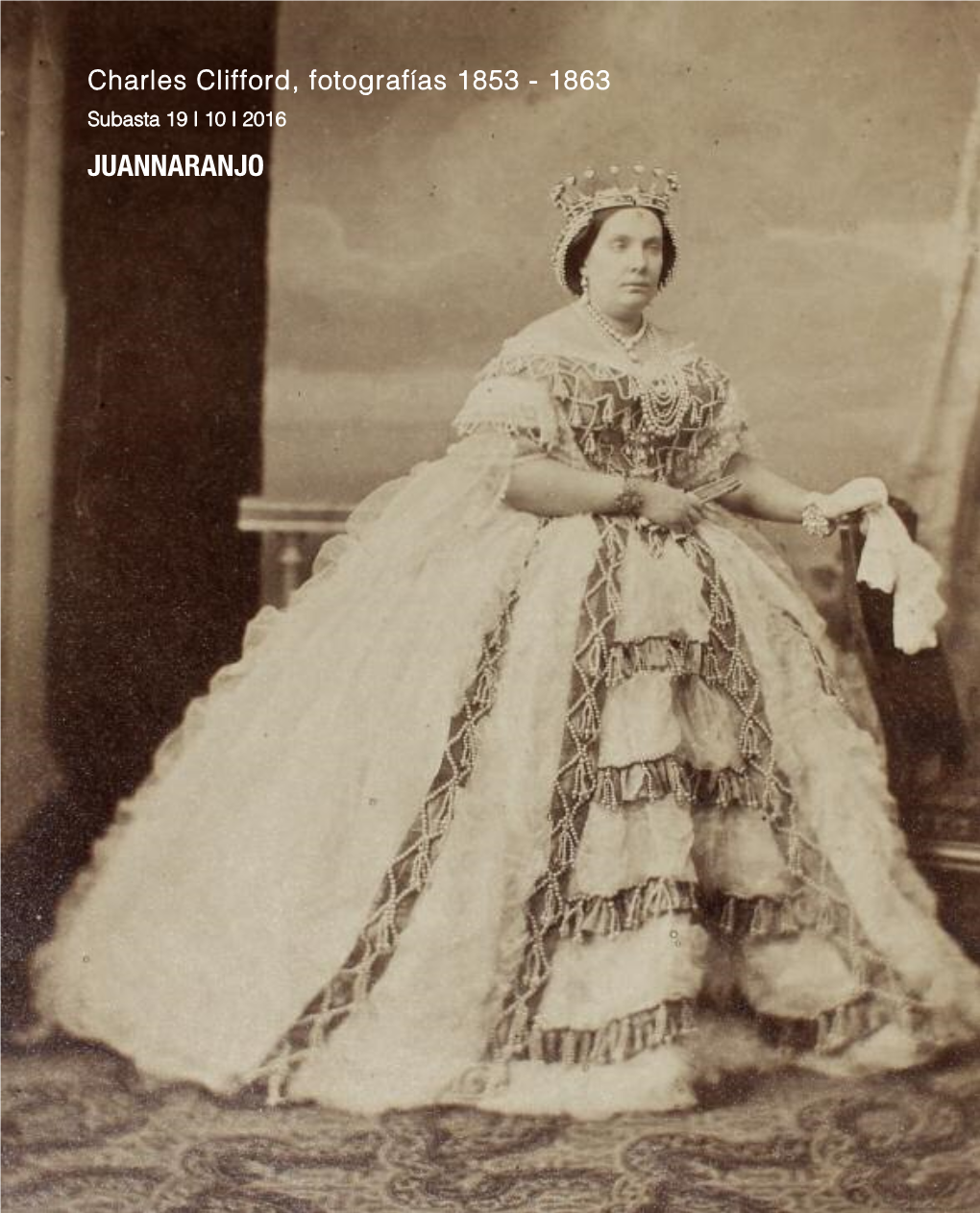 Charles Clifford, Fotografías 1853 - 1863 Subasta 19 I 10 I 2016 JUANNARANJO