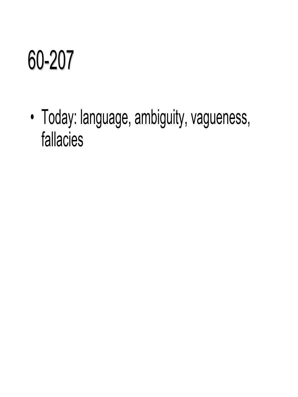 • Today: Language, Ambiguity, Vagueness, Fallacies