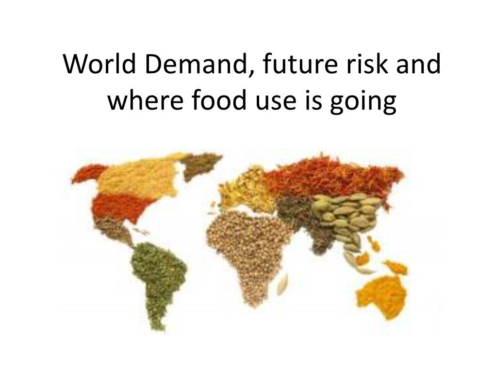 World Demand, Future Risk and Where Food Use Is Going Global Food Demand