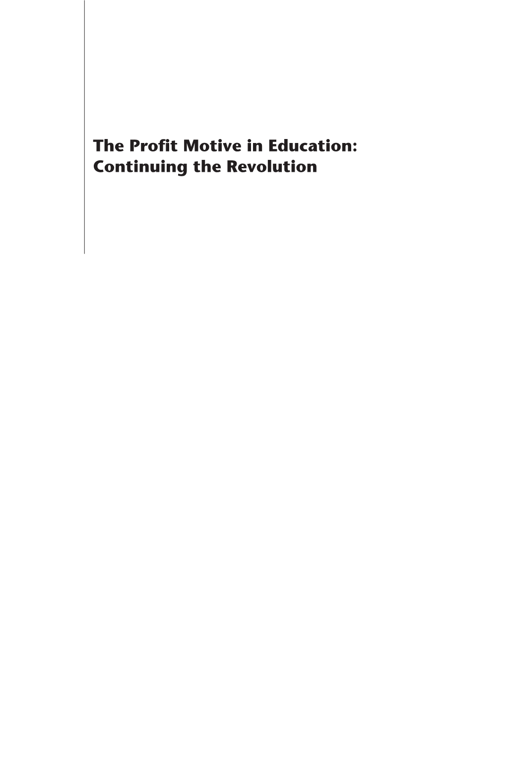 The Profit Motive in Education: Continuing the Revolution the Profit Motive in Education: Continuing the Revolution