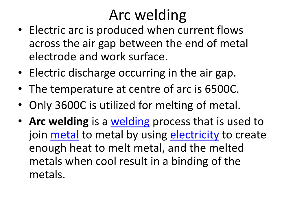 Arc Welding • Electric Arc Is Produced When Current Flows Across the Air Gap Between the End of Metal Electrode and Work Surface