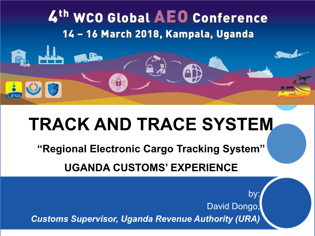 TRACK and TRACE SYSTEM “Regional Electronic Cargo Tracking System” UGANDA CUSTOMS’ EXPERIENCE