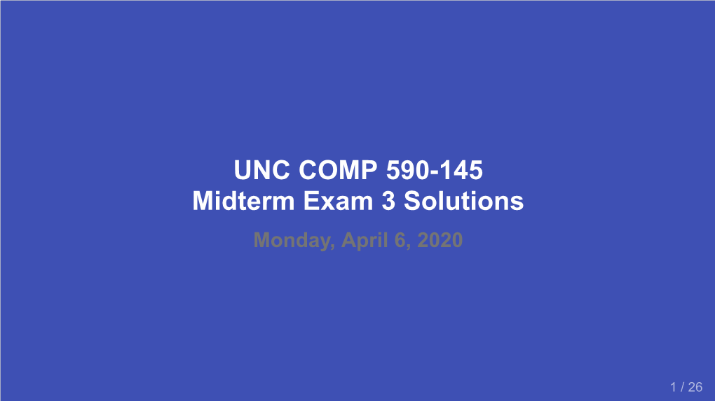 UNC COMP 590-145 Midterm Exam 3 Solutions Monday, April 6, 2020