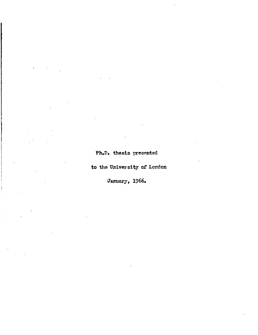 Ph.D. Thesis Presented to the University of Lordon January, 1966