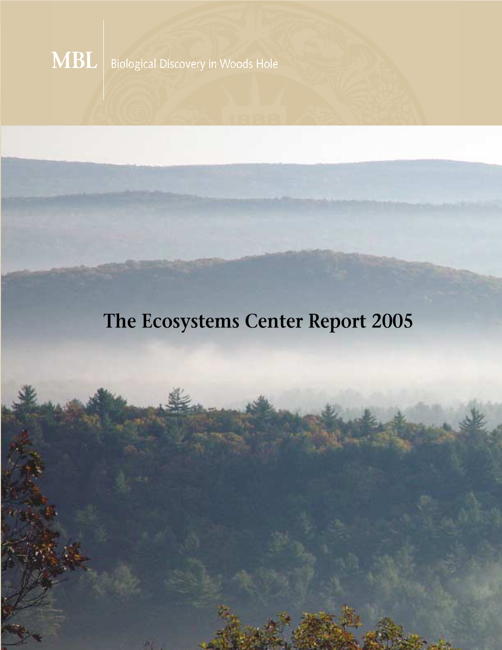 The Ecosystems Center Report 2005 the MBL Founded the Ecosystems Center As a Year-Round Research Program in 1975