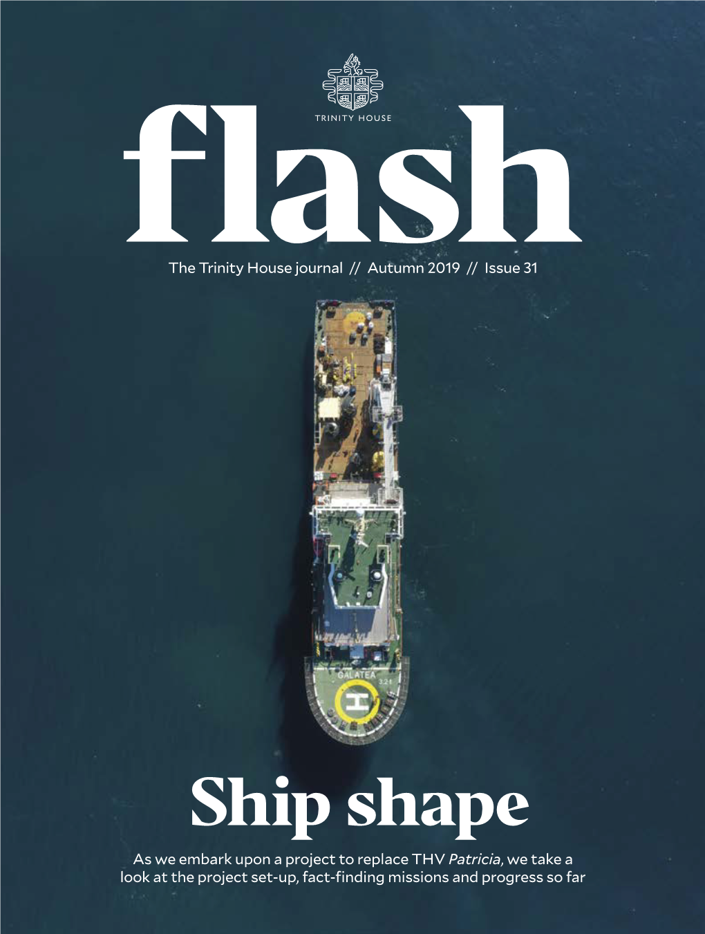 Ship Shape As We Embark Upon a Project to Replace THV Patricia, We Take a Look at the Project Set-Up, Fact-Finding Missions and Progress So Far AUTUMN 2019 | ISSUE 31