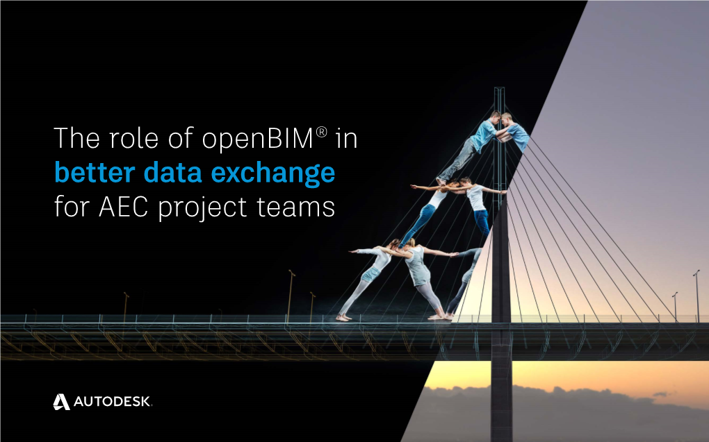 The Role of Openbim® in Better Data Exchange for AEC Project Teams the ROLE of OPENBIM® in BETTER DATA EXCHANGE for AEC PROJECT TEAMS 2