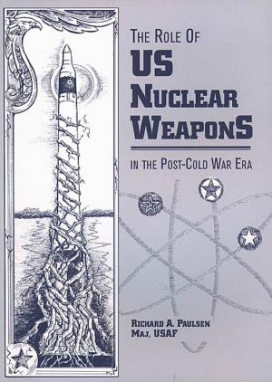 The Role of US Nuclear Weapons in the Post-Cold War Era / by Richard A