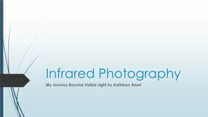Infrared Photography My Journey Beyond Visible Light by Kathleen Reed Here’S What We’Ll Cover Tonight