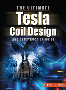 THE ULTIMATE Tesla Coil Design and CONSTRUCTION GUIDE This Page Intentionally Left Blank the ULTIMATE Tesla Coil Design and CONSTRUCTION GUIDE