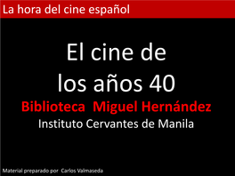 La Hora Del Cine Español El Cine De Los Años 40 Biblioteca Miguel Hernández Instituto Cervantes De Manila