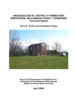 ARCHAEOLOGICAL TESTING at PRIMM PARK BRENTWOOD, WILLIAMSON COUNTY, TENNESSEE Technical Report April 2004