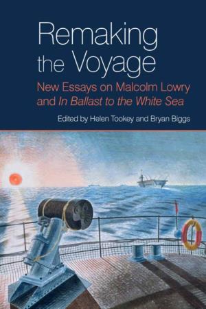 Remaking the Voyage: New Essays on Malcolm Lowry and in Ballast To