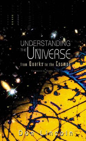 Understanding the Universe: from Quarks to the Cosmos / by Don Lincoln