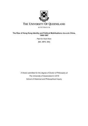 The Rise of Hong Kong Identity and Political Mobilisations Vis-A-Vis China, 1949-1997 Pak Kin Kent Wan {BA, MPA, MA}