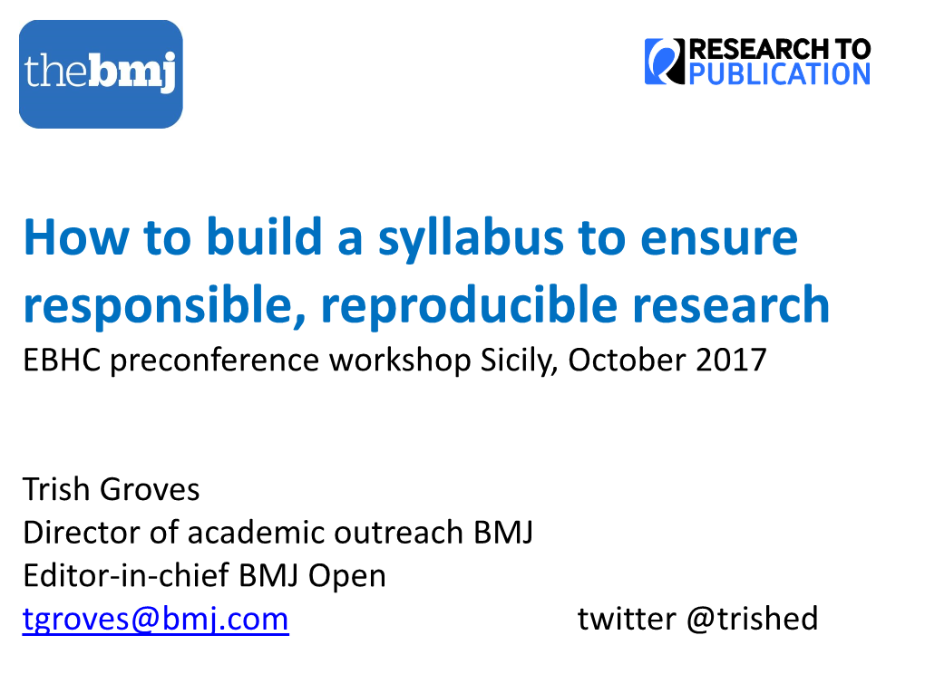 How to Build a Syllabus to Ensure Responsible, Reproducible Research EBHC Preconference Workshop Sicily, October 2017