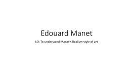 Edouard Manet LO: to Understand Manet’S Realism Style of Art Who Was Eduoard Manet?