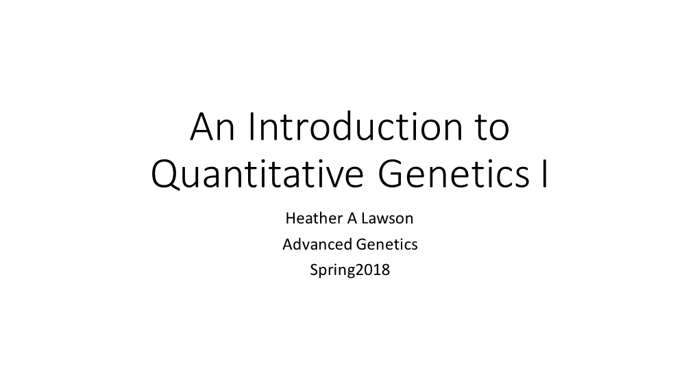 An Introduction to Quantitative Genetics I Heather a Lawson Advanced Genetics Spring2018 Outline