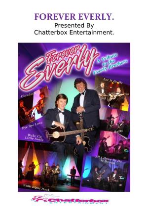 FOREVER EVERLY. Presented by Chatterbox Entertainment