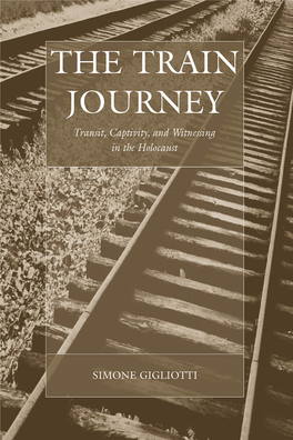 The Train Journey Transit, Captivity, and Witnessing in the Holocaust