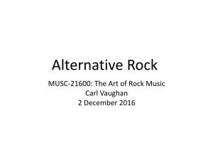 Alternative Rock MUSC-21600: the Art of Rock Music Carl Vaughan 2 December 2016 Rock in the 90’S