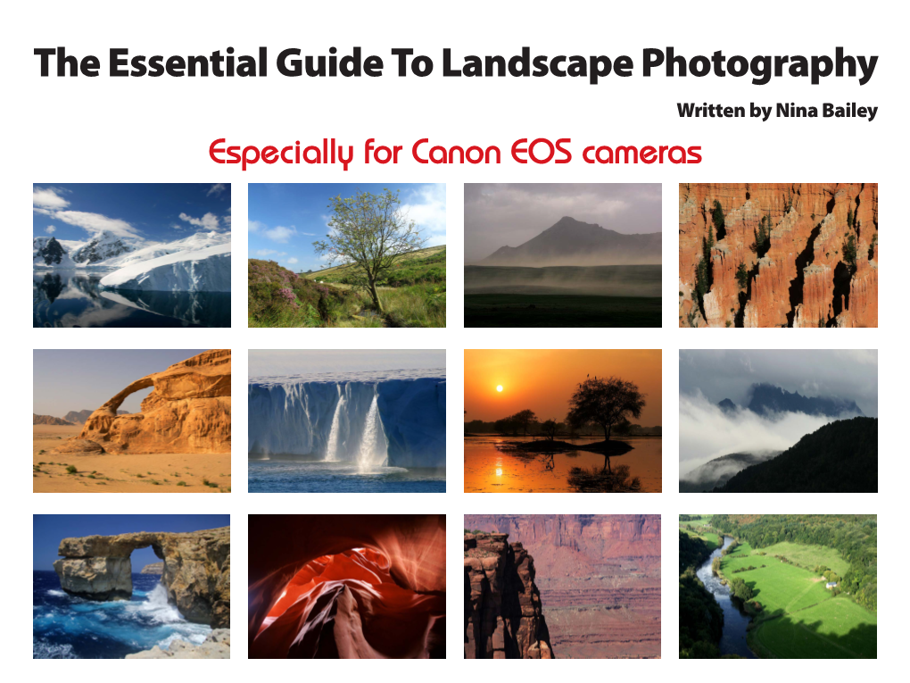 The Essential Guide to Landscape Photography Written by Nina Bailey Especially for Canon EOS Cameras Chapter 1: Introduction to Landscapes 2 PREVIEW EDITION