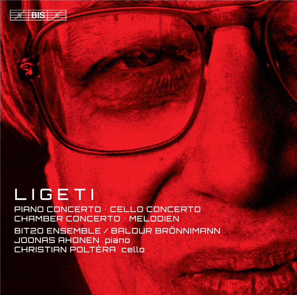 LIGETI PIANO CONCERTO • CELLO CONCERTO CHAMBER CONCERTO • MELODIEN BIT2O ENSEMBLE / BALDUR BRÖNNIMANN JOONAS AHONEN Piano CHRISTIAN POLTÉRA Cello