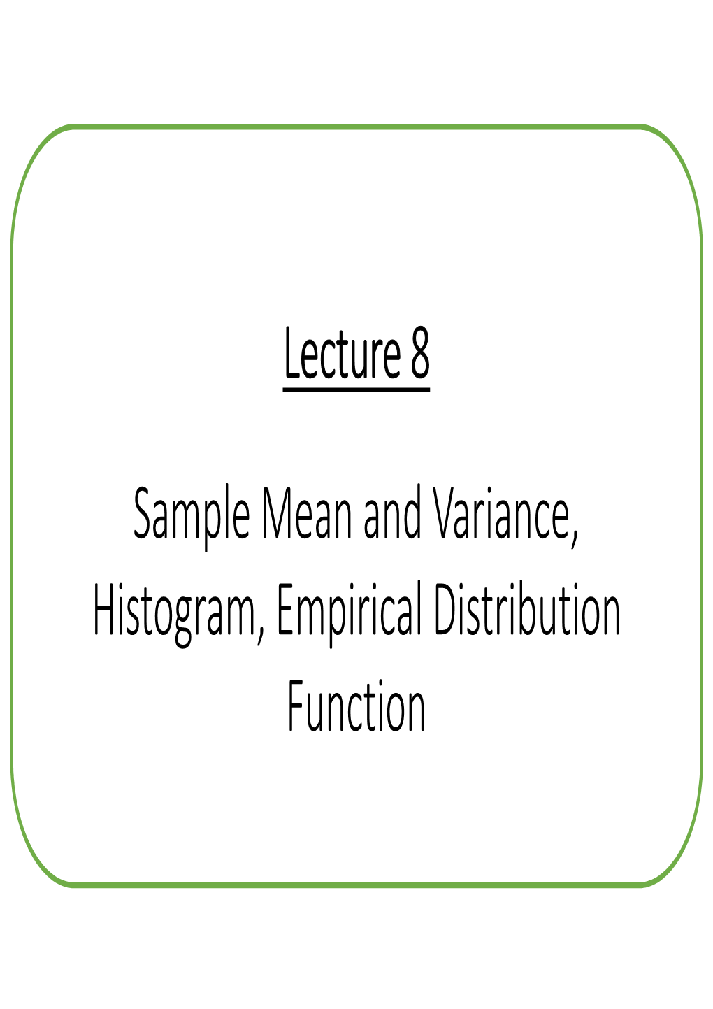 Lecture 8 Sample Mean and Variance, Histogram, Empirical Distribution Function Sample Mean and Variance