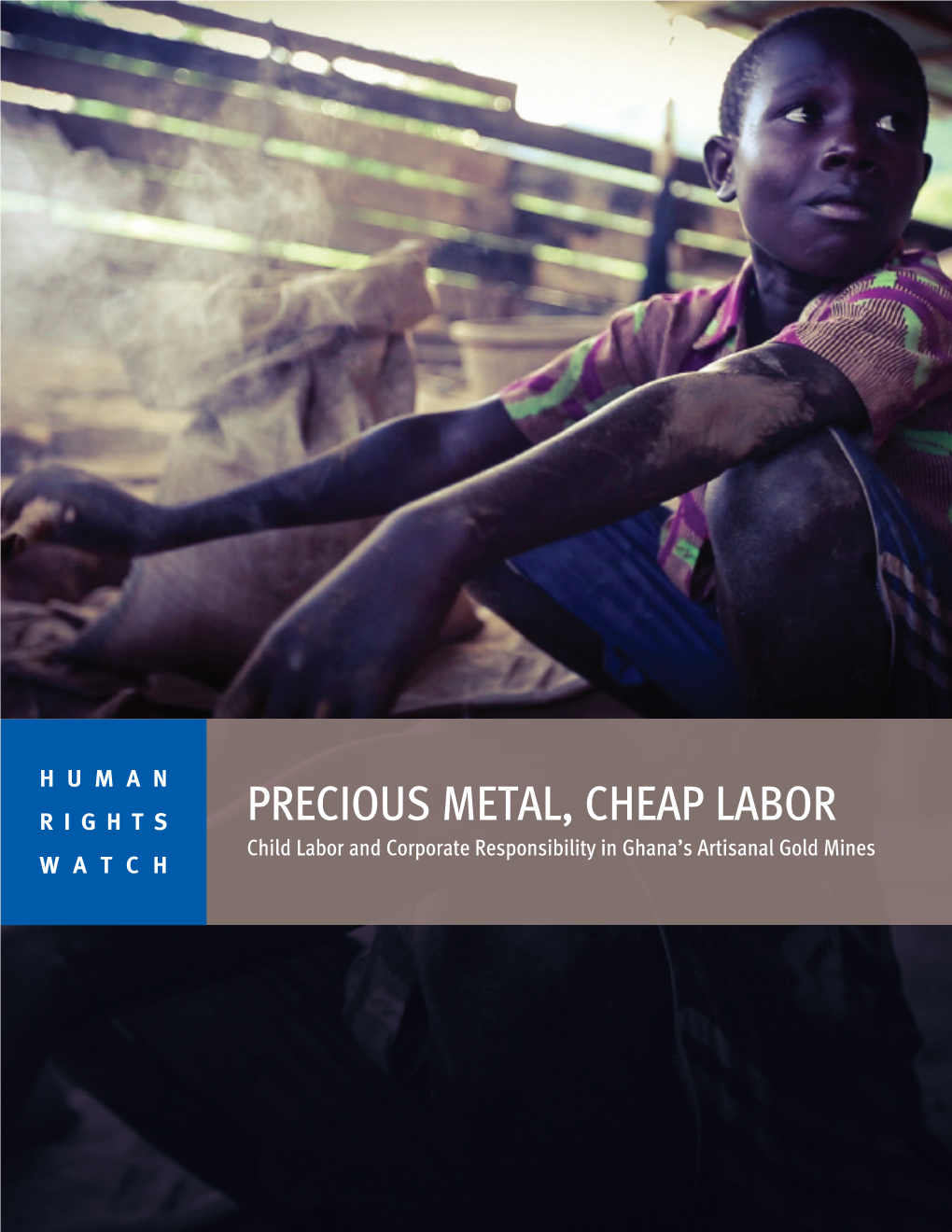 PRECIOUS METAL, CHEAP LABOR Child Labor and Corporate Responsibility in Ghana’S Artisanal Gold Mines WATCH