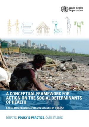 A Conceptual Framework for Action on the Social Determinants of Health Social Determinants of Health Discussion Paper 2 ISBN 978 92 4 150085 2