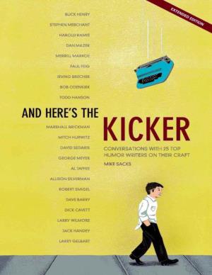 And Here's the Kicker: Conversations with 21 Top Humor Writers On