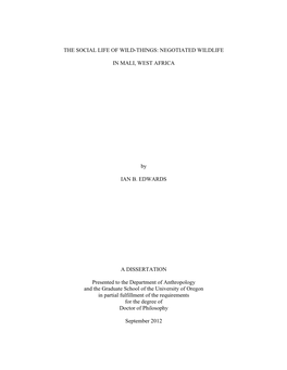THE SOCIAL LIFE of WILD-THINGS: NEGOTIATED WILDLIFE in MALI, WEST AFRICA by IAN B. EDWARDS a DISSERTATION Presented to the Depa