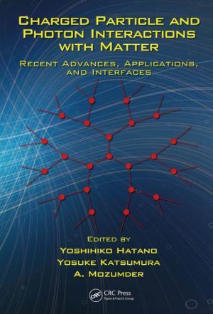Charged Particle and Photon Interactions with Matter Recent Advances, Applications, and Interfaces