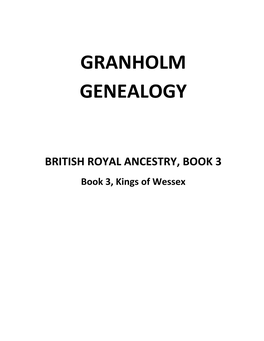 British Royal Ancestry Book 3, Kings of Wessex, from Cerdic, Who Came to Brittany in 495 to Harold II of England, My 27Th Great Grandfather