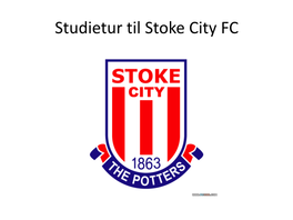 Studietur Til Stoke City FC Hvor Og Hvornår ?
