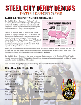 Press Kit 2008-2009 Season Nationally Competitive 2008-2009 Season the Steel City Derby Demons Are Pittsburgh’S Only All-Female, Flat-Track Roller Derby League