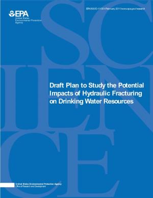 Draft Plan to Study the Potential Impacts of Hydraulic Fracturing on Drinking Water Resources, EPA/600/001/February 2011